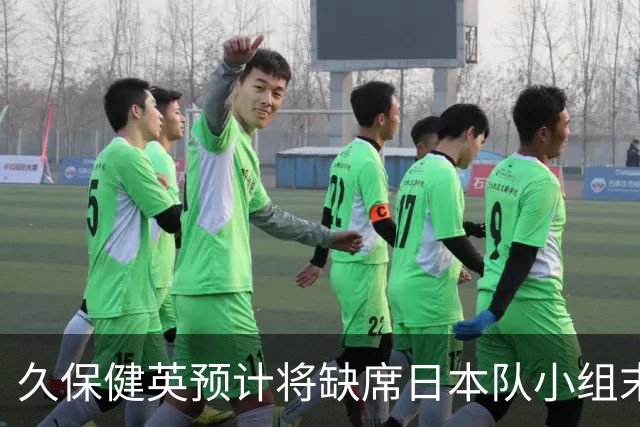 久保健英预计将缺席日本队小组末战 淘汰赛有望复出